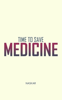 Time to Save Medicine by Naskar, Abhijit