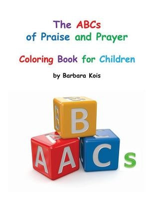ABCs of Praise and Prayer for Children: A coloring book by Kois, Barbara