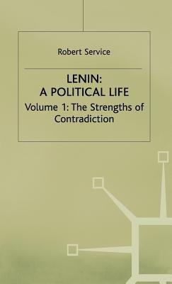 Lenin: A Political Life: Volume 1: The Strengths of Contradiction by Service, Robert