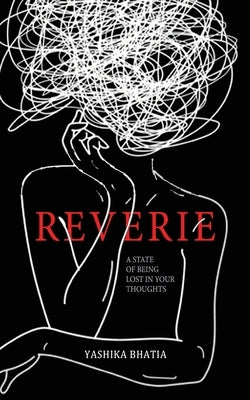 Reverie - A State of Being Lost in your Thoughts by Bhatia, Yashika