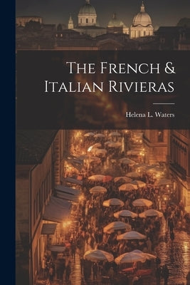The French & Italian Rivieras by Waters, Helena L.