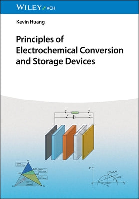 Principles of Electrochemical Conversion and Storage Devices by Huang, Kevin