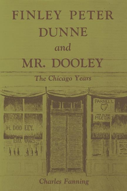 Finley Peter Dunne and Mr. Dooley: The Chicago Years by Fanning, Charles