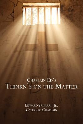 Chaplain Ed's Thinkn's on the Matter by Yrisarri, Jr. Edward