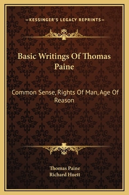 Basic Writings of Thomas Paine: Common Sense, Rights of Man, Age of Reason by Paine, Thomas
