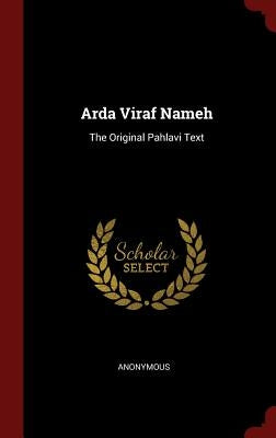 Arda Viraf Nameh: The Original Pahlavi Text by Anonymous