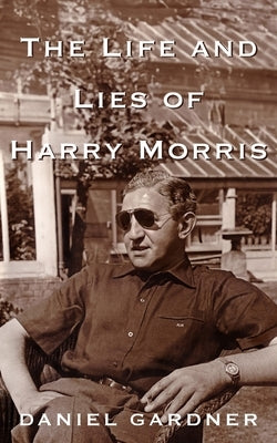 The Life And Lies Of Harry Morris by Gardner, Daniel