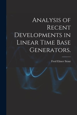 Analysis of Recent Developments in Linear Time Base Generators. by Stout, Fred Elmer