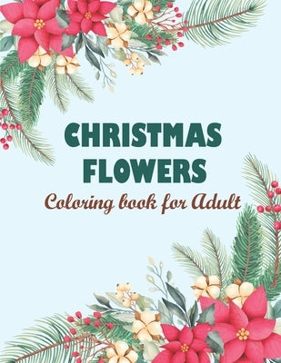 Christmas flowers coloring book for Adult: Creative Haven Christmas Florals Coloring Book, Features 50 Original Images Of Adorable Animals And Winter by Walck, Lavenia