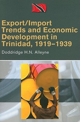 Export/Import Trends and Economic Development in Trinidad, 1919-1939 by Alleyne, Doddridge H. N.