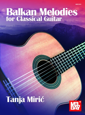 Balkan Melodies for Classical Guitar by Miric, Tanja
