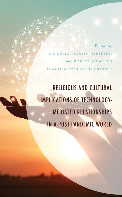 Religious and Cultural Implications of Technology-Mediated Relationships in a Post-Pandemic World by Delio, Ilia