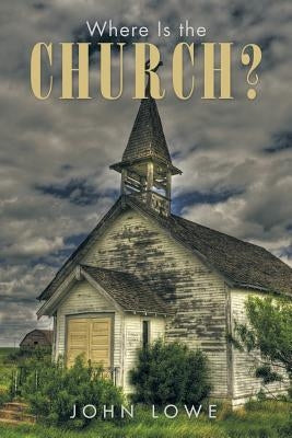 Where Is the Church? by Lowe, John