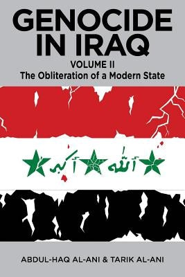 Genocide in Iraq, Volume II: The Obliteration of a Modern State by Al-Ani, Abdul Haq