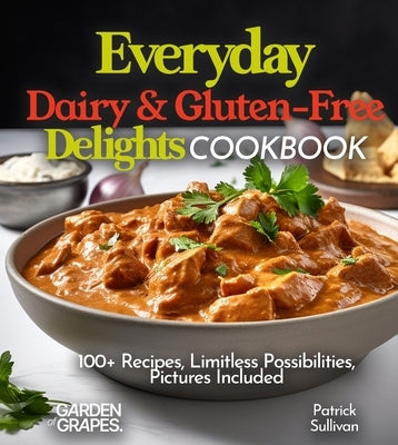 Everyday Dairy & Gluten-Free Delights Cookbook: 100+ Recipes, Limitless Possibilities, Pictures Included by Sullivan, Patrick