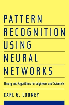Pattern Recognition Using Neural Networks: Theory and Algorithms for Engineers and Scientists by Looney, Carl G.