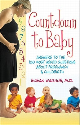 Countdown to Baby: Answers to the 100 Most Asked Questions about Pregnancy & Child Birth by Warhus, Susan