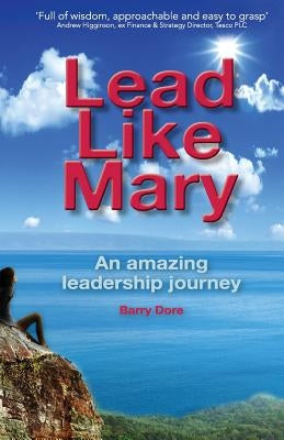 Lead Like Mary: An amazing leadership journey by Dore, Barry