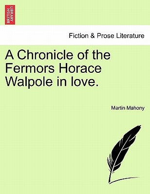 A Chronicle of the Fermors Horace Walpole in Love, Vol. I by Mahony, Martin