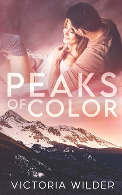 Peaks of Color: A Small Town Forced Proximity Romance by Wilder, Victoria