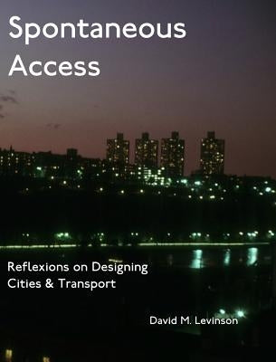 Spontaneous Access: Reflexions on Designing Cities and Transport by Levinson, David M.