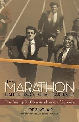 The Marathon Called Educational Leadership: The Twenty-Six Commandments of Success by Sinclair, Joe