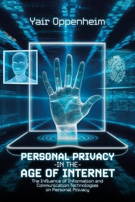 Personal Privacy in the Age of the Internet, The Influence of Information and Communication Technologies on Personal Privacy by Oppenheim, Yair
