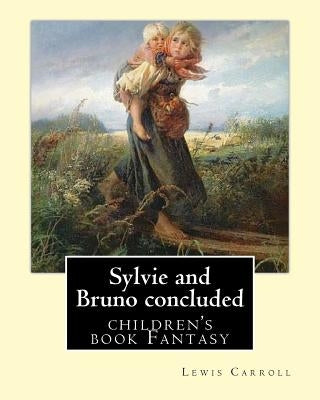 Sylvie and Bruno concluded By: Lewis Carroll, illustrated By: Henry Furniss (March 26, 1854 - January 14, 1925).: (children's book ) Fantasy by Furniss, Henry