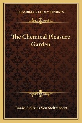 The Chemical Pleasure Garden by Von Stoltzenbert, Daniel Stoltzius