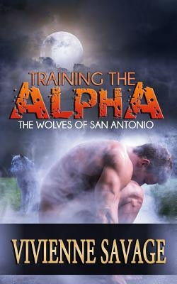 Training the Alpha: A Wolf Shifter Paranormal Romance by Savage, Vivienne