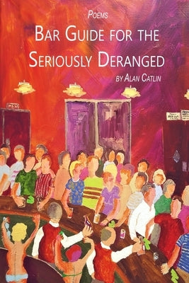 Bar Guide for the Seriously Deranged by Catlin, Alan