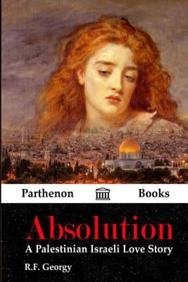Absolution: A Palestinian Israeli Love Story by Georgy, R. F.