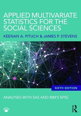 Applied Multivariate Statistics for the Social Sciences: Analyses with SAS and Ibm's Spss, Sixth Edition by Pituch, Keenan A.