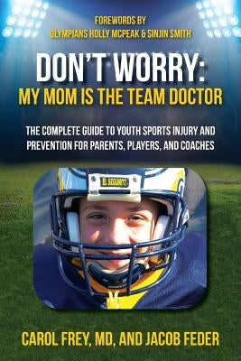 Don't Worry My Mom is the Team Doctor: The Complete Guide to Youth Sports Injury and Prevention for Parents, Players, and Coaches by Feder, Jacob