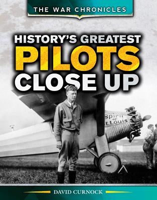 History's Greatest Pilots Close Up by Curnock, David