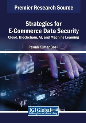 Strategies for E-Commerce Data Security: Cloud, Blockchain, AI, and Machine Learning by Goel, Pawan Kumar