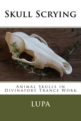 Skull Scrying: Animal Skulls in Divinatory Trance Work by Lupa