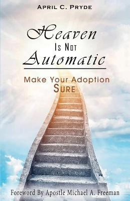 Heaven Is Not Automatic: Make Your Adoption Sure by Pryde, April C.