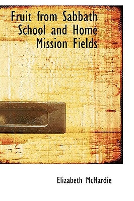 Fruit from Sabbath School and Home Mission Fields by McHardie, Elizabeth