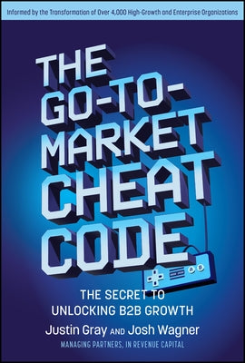The Go-To-Market Cheat Code: The Secret to Unlocking B2B Growth by Gray, Justin