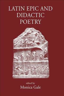Latin Epic and Didactic Poetry: Genre, Tradition and Individuality by Gale, Monica