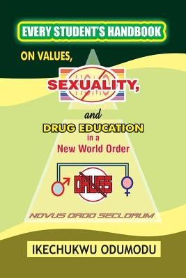 Every Student's Handbook on Values, Sexuality and Drug Education in A New World Order by Odumodu, Ikechukwu