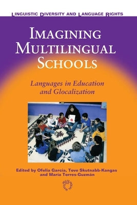 Imagining Multilingual Schools: Languages in Education and Glocalization by García, Ofelia