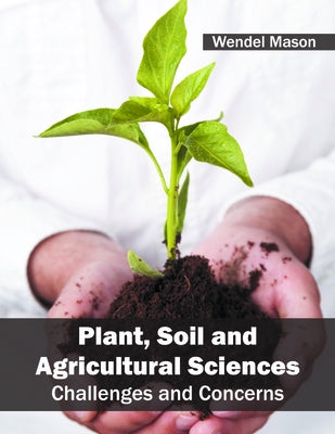 Plant, Soil and Agricultural Sciences: Challenges and Concerns by Mason, Wendel