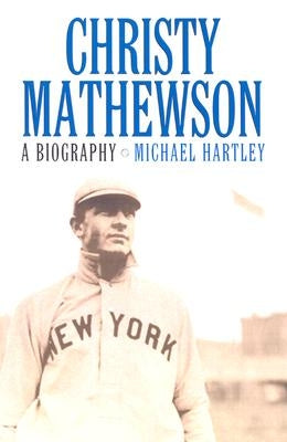 Christy Mathewson: A Biography by Hartley, Michael