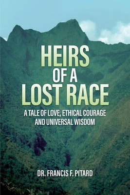 Heirs of a Lost Race: A Tale of Love, Ethical Courage and Universal Wisdom by Pitard, Francis