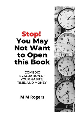 Stop! You May Not Want to Open This Book: Comedic Evaluation of Your Habits, Time, and Money by Rogers, M. M.