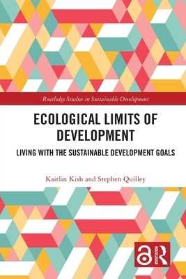 Ecological Limits of Development: Living with the Sustainable Development Goals by Kish, Kaitlin