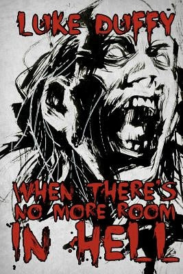 When There's No More room In Hell: A Zombie Novel by Duffy, Luke