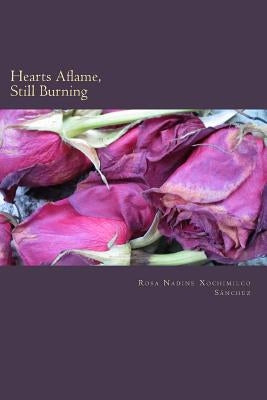 Hearts Aflame, Still Burning by Sanchez, Rosa Nadine Xochimilco